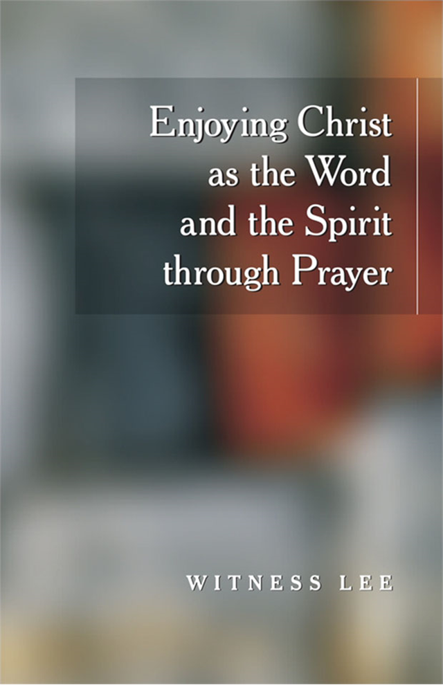 Enjoying Christ as the Word and the Spirit through Prayer