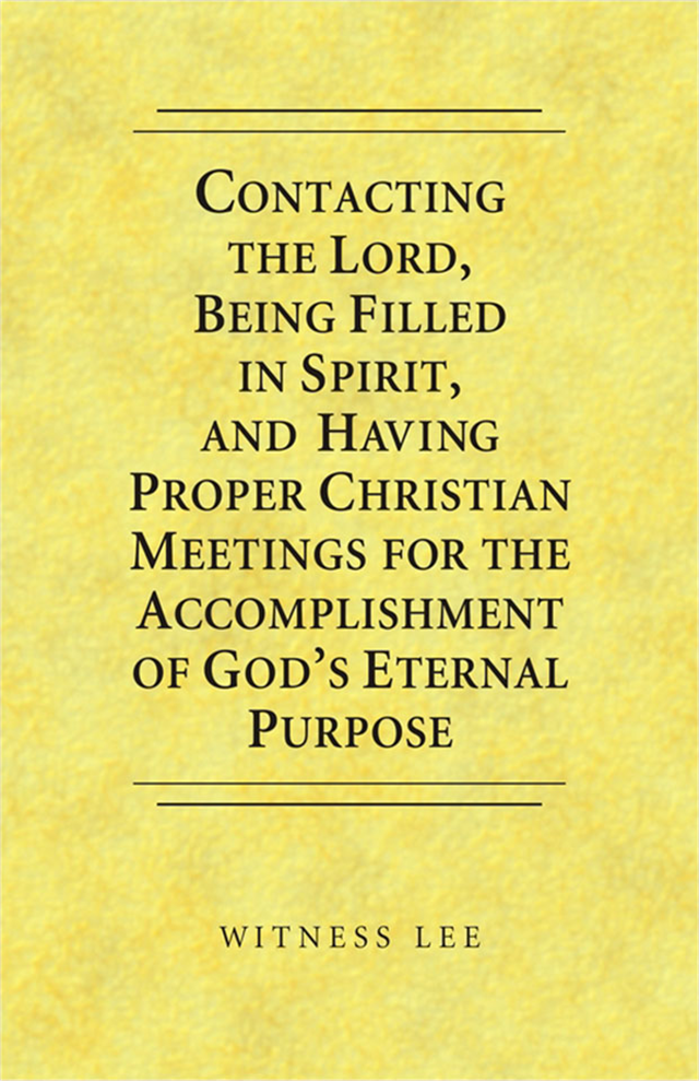 Contacting the Lord, Being Filled in Spirit, and Having Proper Christian Meetings for the Accomplishment of God’s Eternal Purpose