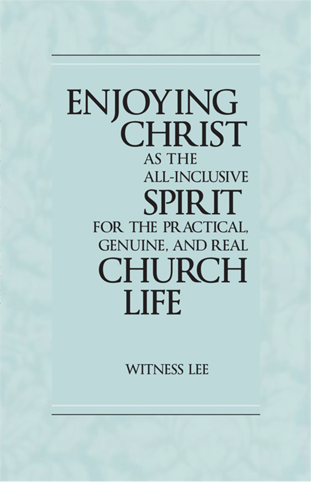 Enjoying Christ as the All-inclusive Spirit for the Practical, Genuine, and Real Church Life