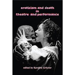 Eroticism and Death in Theatre and Performance edited by Karoline Gritzner