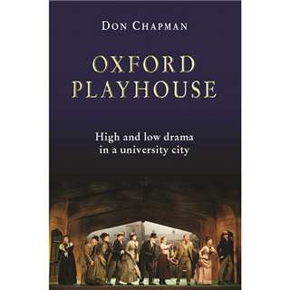 Oxford Playhouse: High and low drama in a university city by Don Chapman