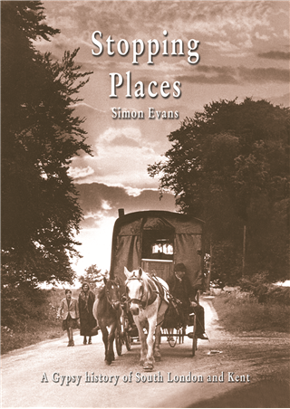 Stopping Places: A Gypsy history of South London and Kent by Simon Evans