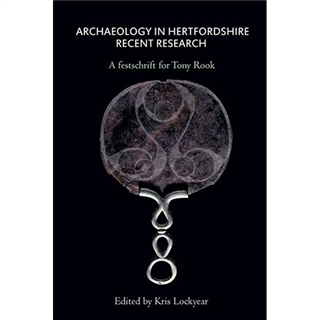 Archaeology in Hertfordshire edited by Kris Lockyear