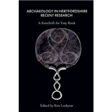 Archaeology in Hertfordshire edited by Kris Lockyear